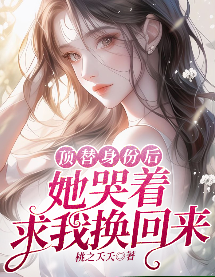 顶替身份，她哭着求我换回来