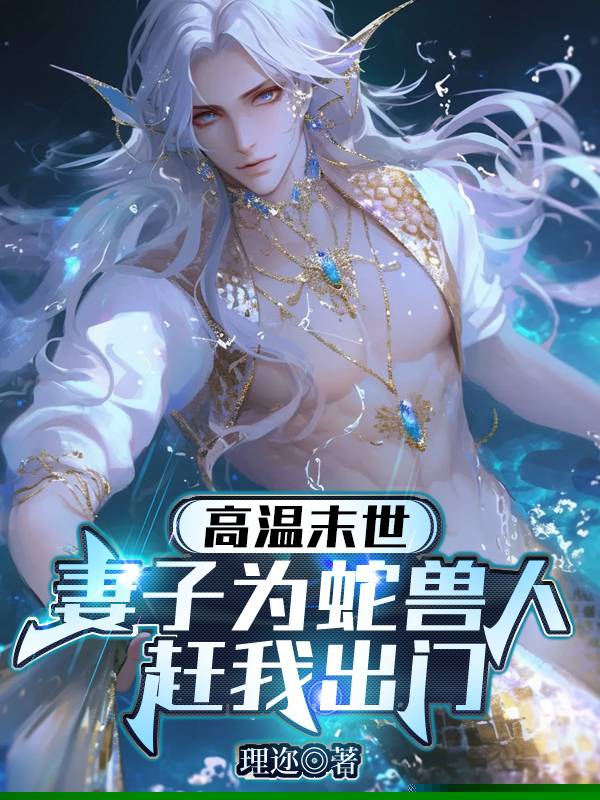 高温末世，妻子为蛇兽人赶我出门