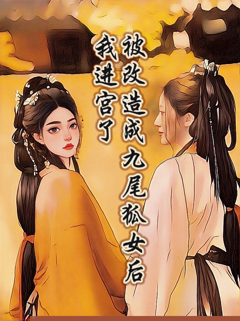 被改造成九尾狐女后，我进宫了