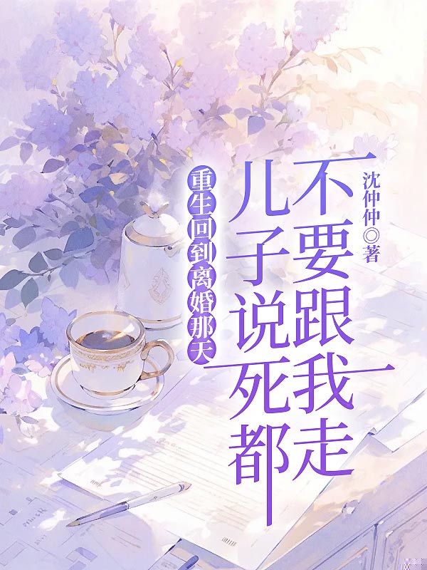 重生回到离婚那天，儿子说死都不要跟我走