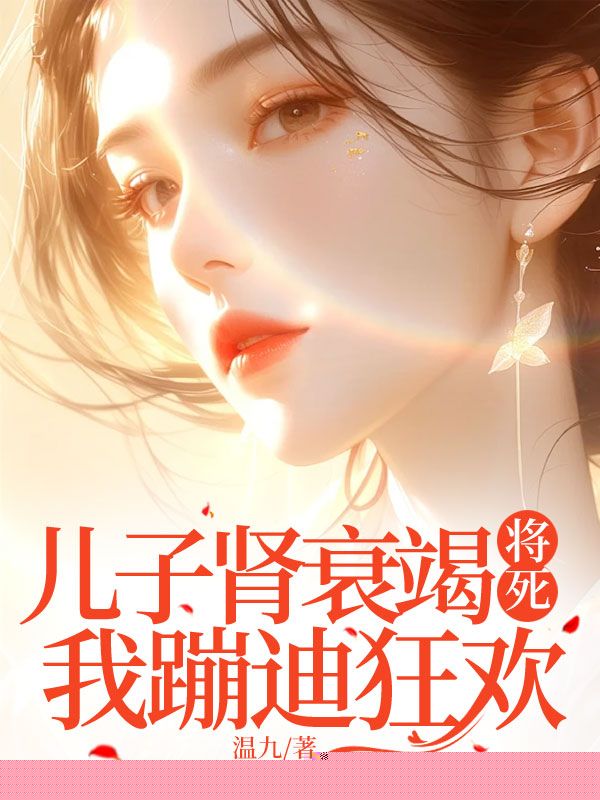 儿子肾衰竭将死，我蹦迪狂欢