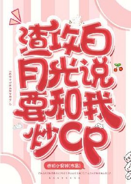 渣攻白月光说要和我炒cp
