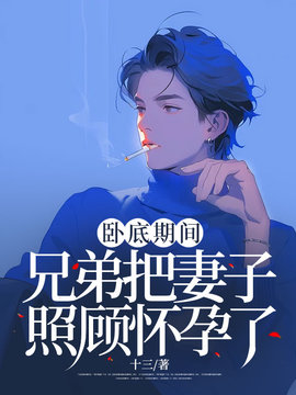 卧底期间，兄弟把妻子照顾怀孕了
